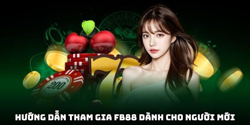 Tìm hiểu cách tham gia FB88 dành cho tân thủ