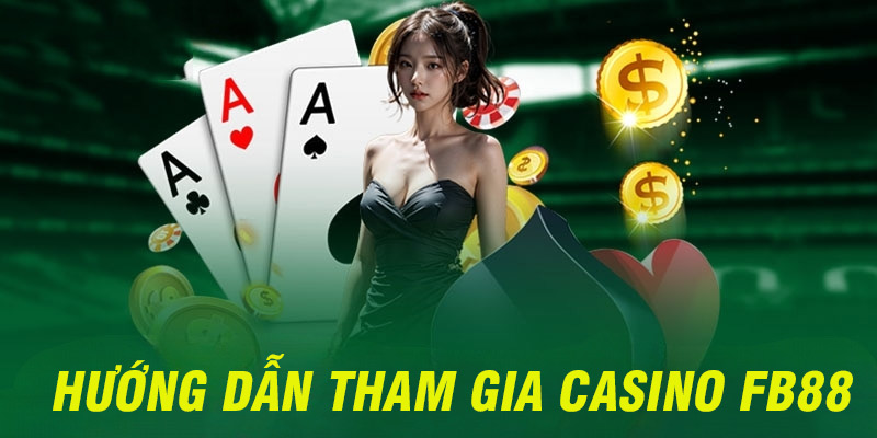 Chi tiết các bước hướng dẫn thực hiện hội viên tham gia casino FB88