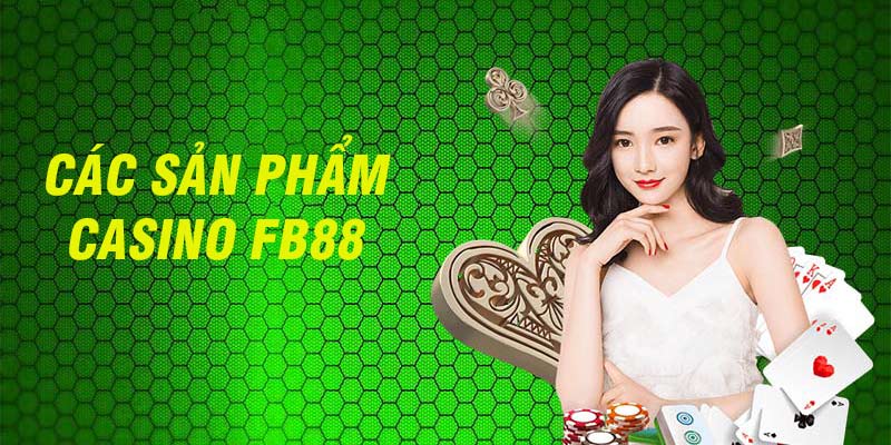 Điểm danh những sản phẩm nổi bật tại casino FB88