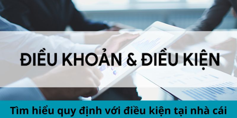 Tìm hiểu quy định với điều kiện tại nhà cái