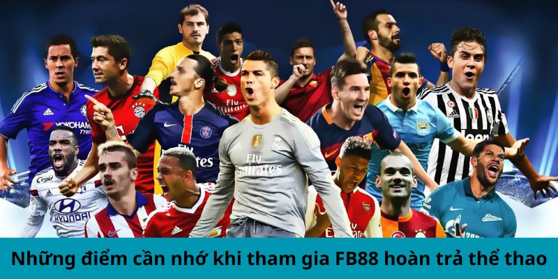 Những điểm cần nhớ khi tham gia FB88 hoàn trả thể thao