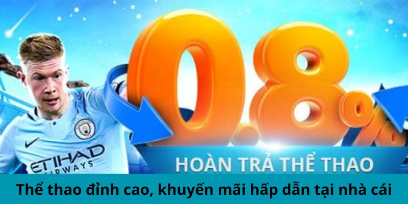 Thể thao đỉnh cao, khuyến mãi hấp dẫn tại nhà cái