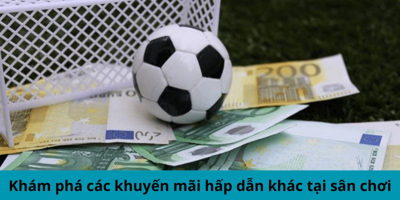 Khám phá các khuyến mãi hấp dẫn khác tại sân chơi