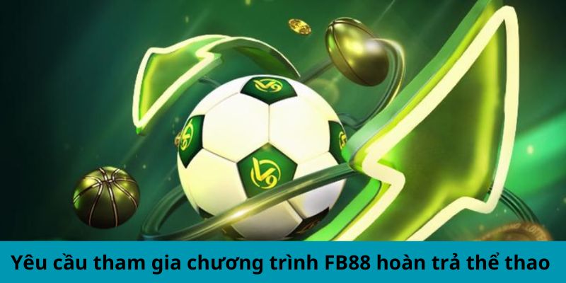 Yêu cầu tham gia chương trình FB88 hoàn trả thể thao