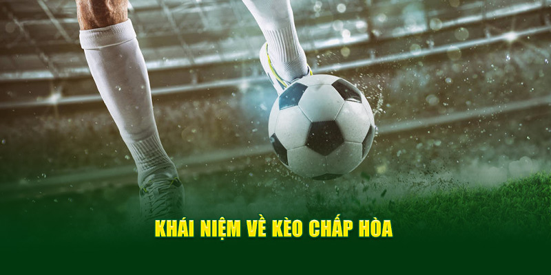 Khái niệm về kèo chấp hòa