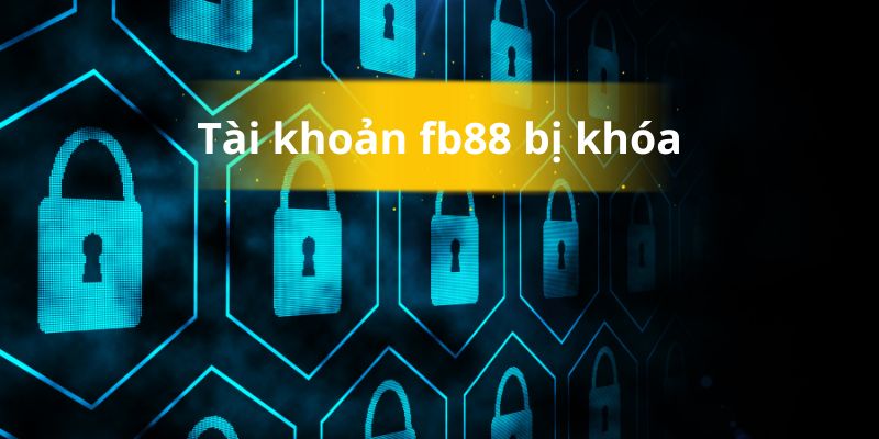 Khi nào tài khoản fb88 bị khóa?
