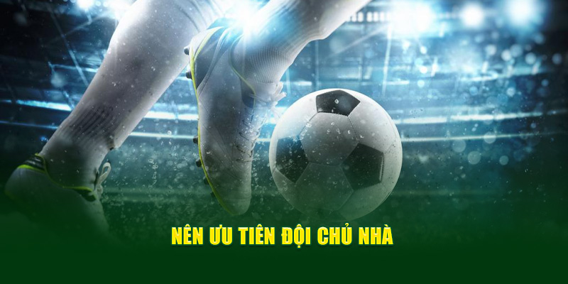 Nên ưu tiên đội chủ nhà