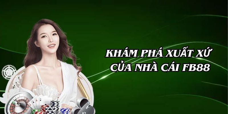 Tìm hiểu nguồn gốc của nhà cái FB88